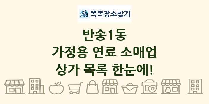 반송1동 가정용 연료 소매업 상가 목록 및 정보
