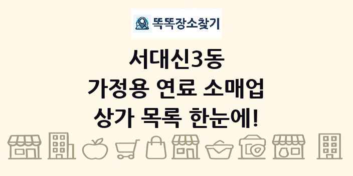 서대신3동 가정용 연료 소매업 상가 목록 및 정보