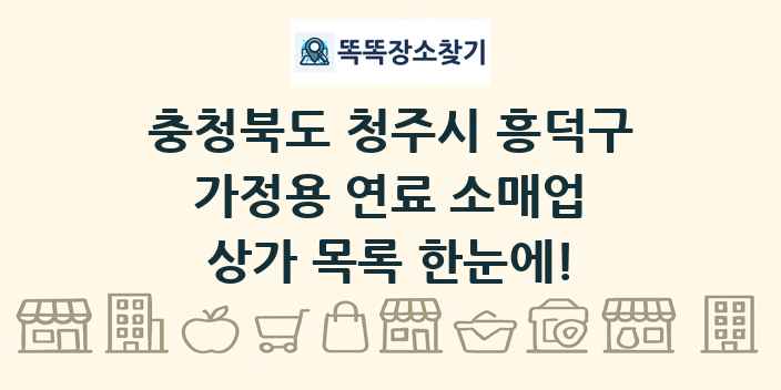 충청북도 청주시 흥덕구 가정용 연료 소매업 상가 목록 및 정보