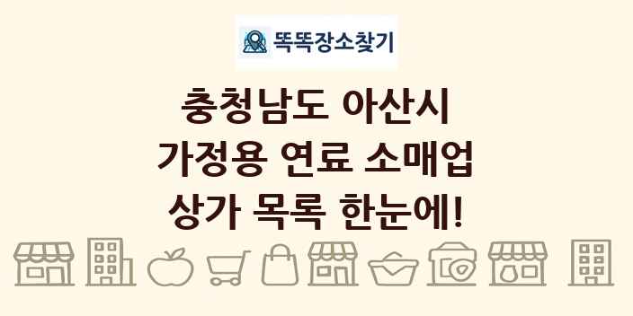 충청남도 아산시 가정용 연료 소매업 상가 목록 및 정보