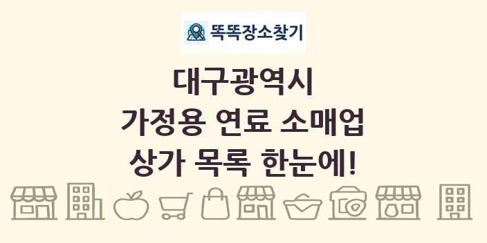 대구광역시 가정용 연료 소매업 상가 목록 및 정보