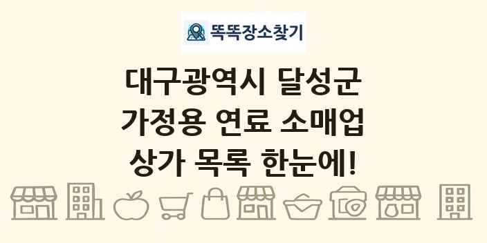 대구광역시 달성군 가정용 연료 소매업 상가 목록 및 정보
