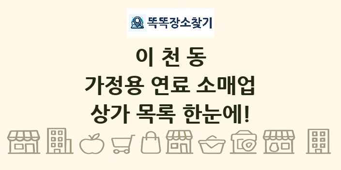 이천동 가정용 연료 소매업 상가 목록 및 정보