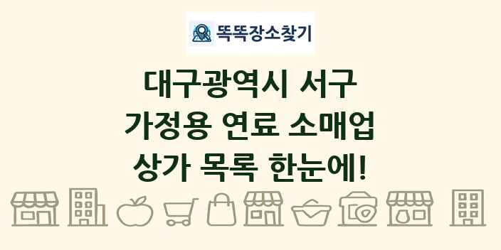 대구광역시 서구 가정용 연료 소매업 상가 목록 및 정보