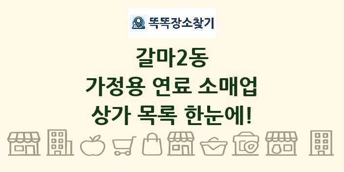 갈마2동 가정용 연료 소매업 상가 목록 및 정보