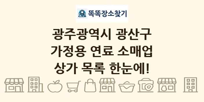 광주광역시 광산구 가정용 연료 소매업 상가 목록 및 정보