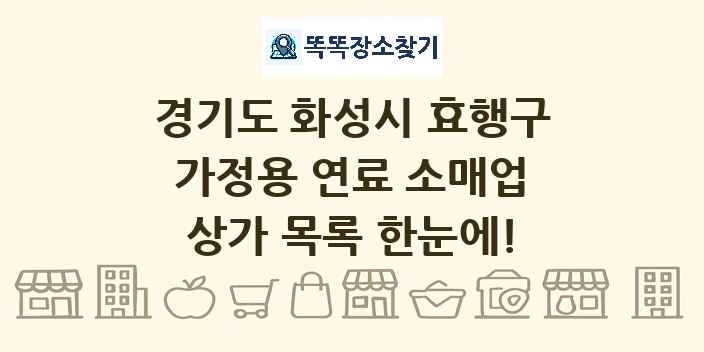 경기도 화성시 효행구 가정용 연료 소매업 상가 목록 및 정보