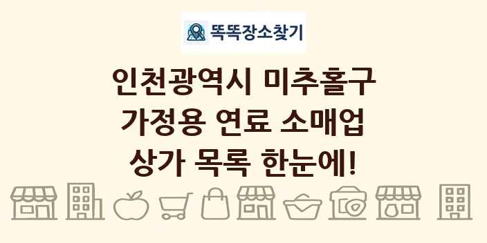 인천광역시 미추홀구 가정용 연료 소매업 상가 목록 및 정보