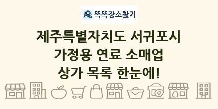 제주특별자치도 서귀포시 가정용 연료 소매업 상가 목록 및 정보