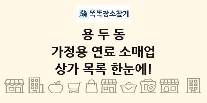 용두동 가정용 연료 소매업 상가 목록 및 정보
