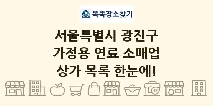 서울특별시 광진구 가정용 연료 소매업 상가 목록 및 정보