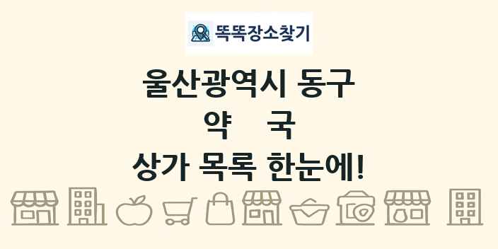 울산광역시 동구 약국 상가 목록 및 정보