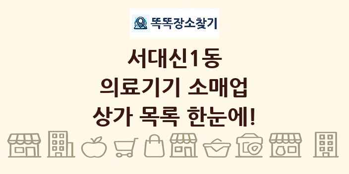 서대신1동 의료기기 소매업 상가 목록 및 정보