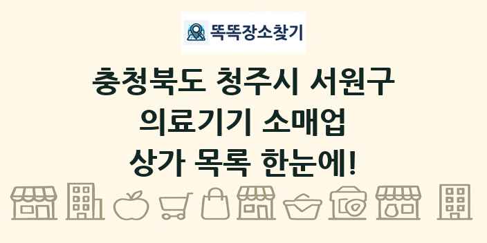 충청북도 청주시 서원구 의료기기 소매업 상가 목록 및 정보