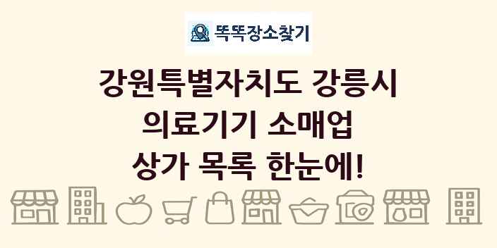 강원특별자치도 강릉시 의료기기 소매업 상가 목록 및 정보