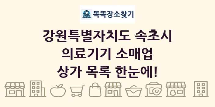 강원특별자치도 속초시 의료기기 소매업 상가 목록 및 정보