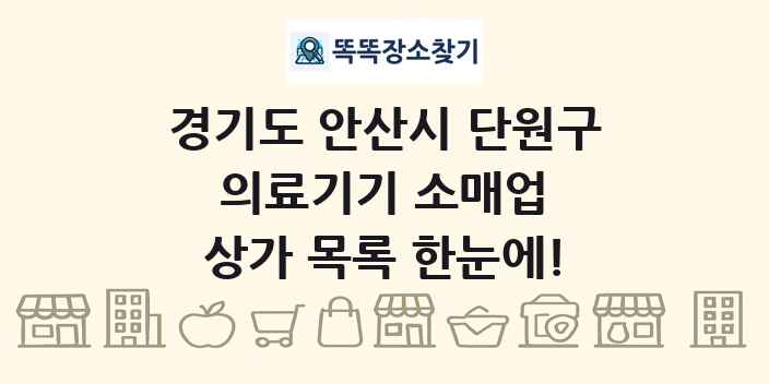 경기도 안산시 단원구 의료기기 소매업 상가 목록 및 정보