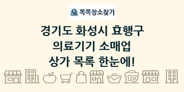 경기도 화성시 효행구 의료기기 소매업 상가 목록 및 정보