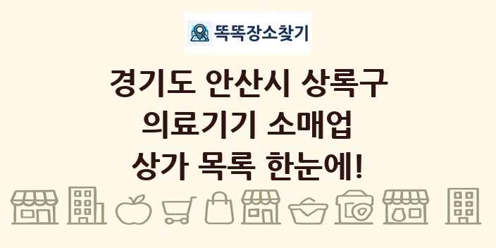 경기도 안산시 상록구 의료기기 소매업 상가 목록 및 정보