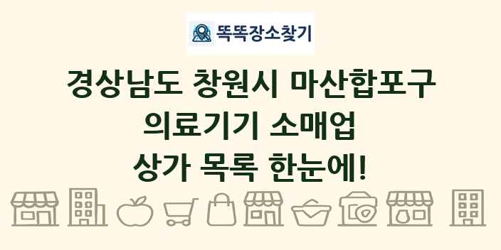 경상남도 창원시 마산합포구 의료기기 소매업 상가 목록 및 정보