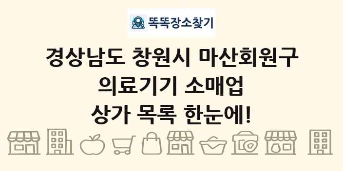경상남도 창원시 마산회원구 의료기기 소매업 상가 목록 및 정보