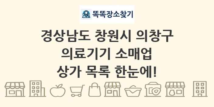 경상남도 창원시 의창구 의료기기 소매업 상가 목록 및 정보
