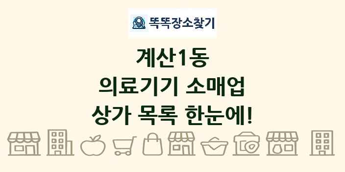 계산1동 의료기기 소매업 상가 목록 및 정보