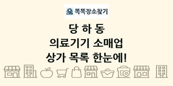 당하동 의료기기 소매업 상가 목록 및 정보