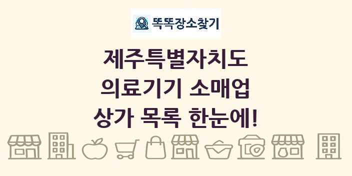 제주특별자치도 의료기기 소매업 상가 목록 및 정보