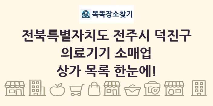 전북특별자치도 전주시 덕진구 의료기기 소매업 상가 목록 및 정보