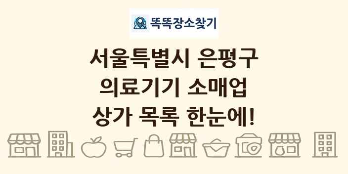 서울특별시 은평구 의료기기 소매업 상가 목록 및 정보