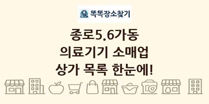 종로5.6가동 의료기기 소매업 상가 목록 및 정보