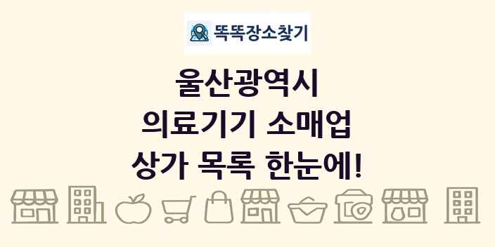 울산광역시 의료기기 소매업 상가 목록 및 정보