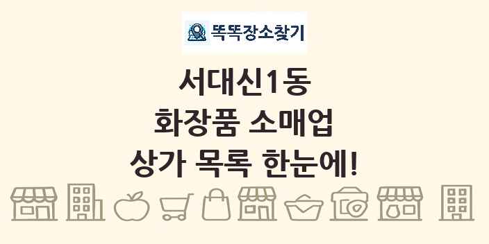서대신1동 화장품 소매업 상가 목록 및 정보