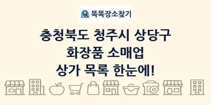 충청북도 청주시 상당구 화장품 소매업 상가 목록 및 정보