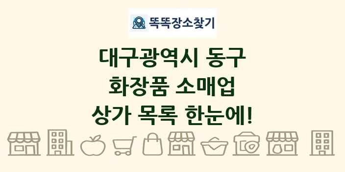 대구광역시 동구 화장품 소매업 상가 목록 및 정보