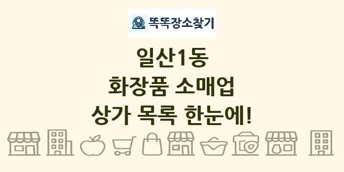 일산1동 화장품 소매업 상가 목록 및 정보