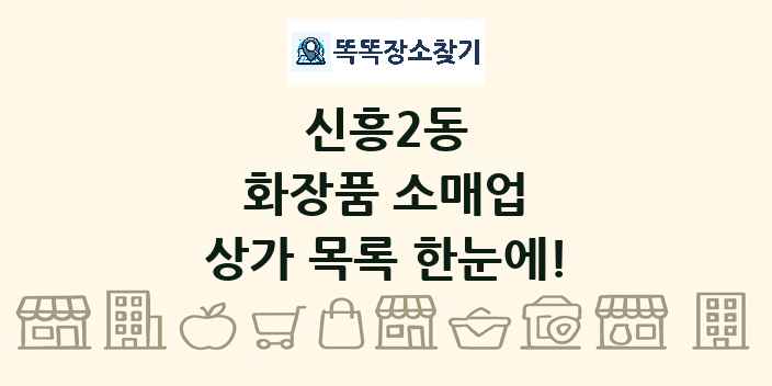 신흥2동 화장품 소매업 상가 목록 및 정보