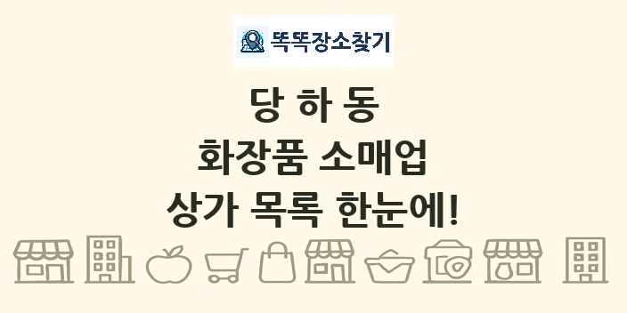 당하동 화장품 소매업 상가 목록 및 정보