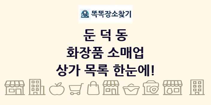 둔덕동 화장품 소매업 상가 목록 및 정보