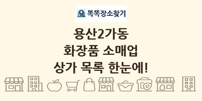 용산2가동 화장품 소매업 상가 목록 및 정보