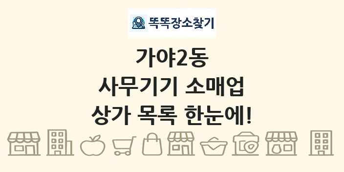 가야2동 사무기기 소매업 상가 목록 및 정보