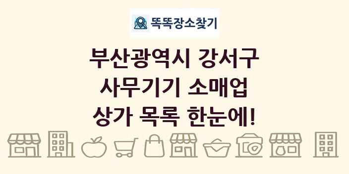 부산광역시 강서구 사무기기 소매업 상가 목록 및 정보