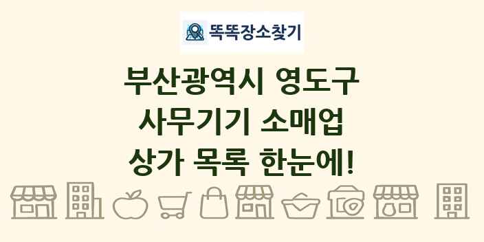 부산광역시 영도구 사무기기 소매업 상가 목록 및 정보