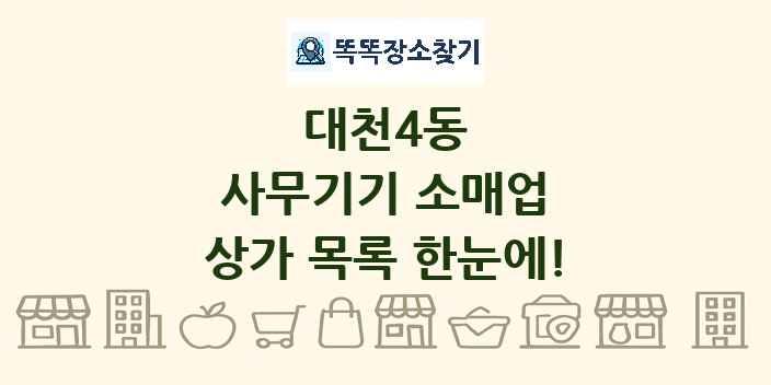 대천4동 사무기기 소매업 상가 목록 및 정보