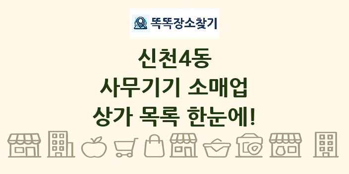 신천4동 사무기기 소매업 상가 목록 및 정보