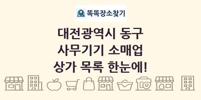 대전광역시 동구 사무기기 소매업 상가 목록 및 정보