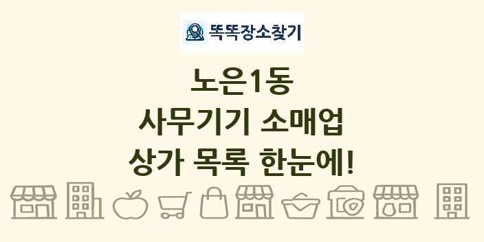 노은1동 사무기기 소매업 상가 목록 및 정보
