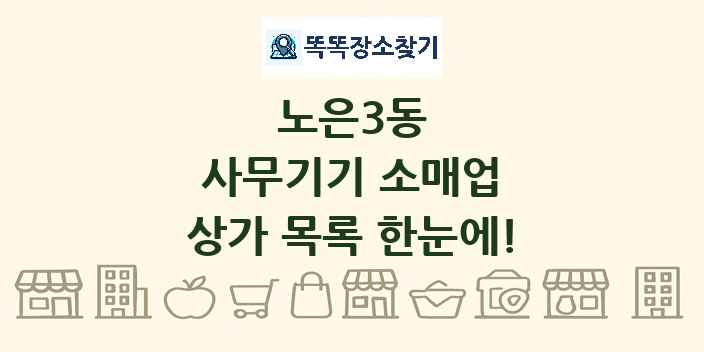 노은3동 사무기기 소매업 상가 목록 및 정보