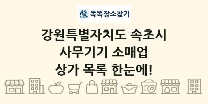 강원특별자치도 속초시 사무기기 소매업 상가 목록 및 정보